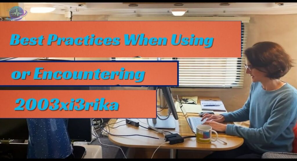 Best Practices When Using or Encountering 2003xi3rika