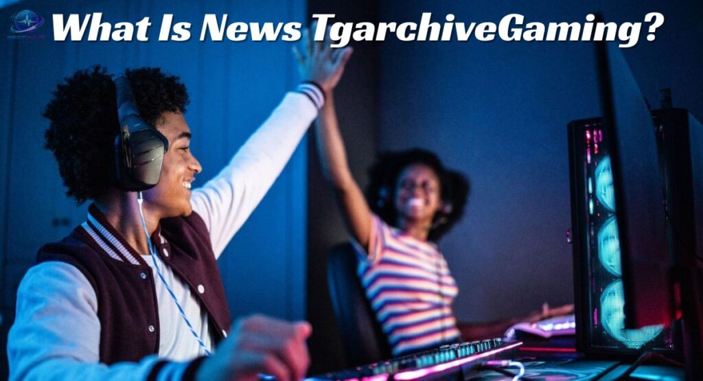 What Is News TgarchiveGaming?